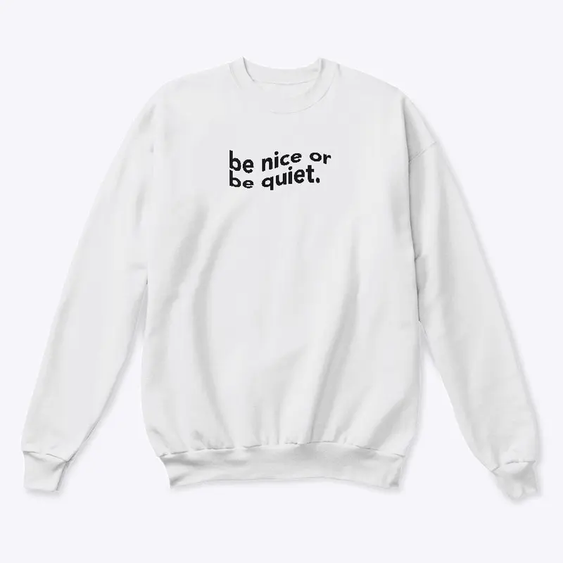 be nice or be quiet (white)