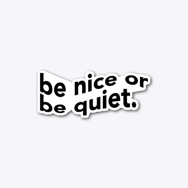 be nice or be quiet Sticker