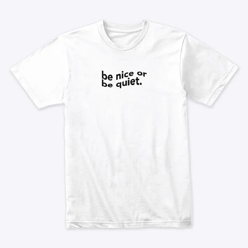 be nice or be quiet (white)